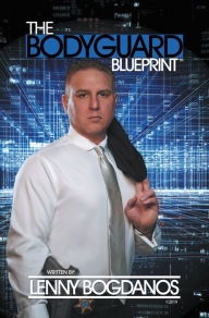 Title: The Bodyguard Blueprint: A Field Guide to Executive Protection Business Success, Author: Lenny Bogdanos