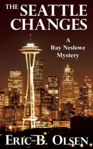 Title: The Seattle Changes: A Ray Neslowe Mystery, Author: Eric Olsen