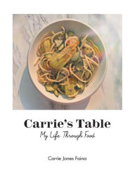 Title: Carrie's Table: My Life Through Food, Author: Carrie Jones Faina