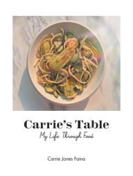 Title: Carrie's Table: My Life Through Food, Author: Carrie Jones Faina