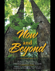 Title: Now and Beyond: A Collection of Poems, Paintings, Photographs and Essays, Author: Vinod D. Deshmukh MD PhD
