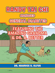 Title: Randy Tai Chi Manages General Diabetes: Featuring the Amazing Grandma & Dr. B. Better, Author: Dr. Maurice R. Olfus