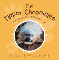 Title: The Tipper Chronicles: A Memoir of Our Beloved Corgi, Author: Hollis Williams