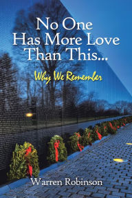 Title: No One Has More Love Than This...: Why We Remember, Author: Warren Robinson