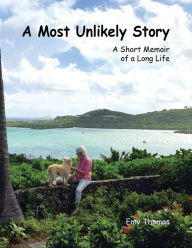 Title: A Most Unlikely Story: A Short Memoir of a Long Life, Author: Emy Thomas