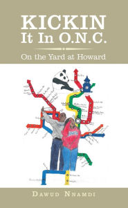 Title: Kickin It in O.N.C.: On the Yard at Howard, Author: Dawud Nnambi