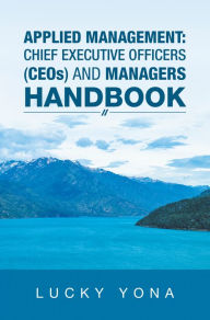 Title: Applied Management: Chief Executive Officers (Ceos) and Managers Handbook, Author: Lucky Yona