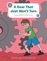 Title: A Gear That Just Won't Turn: What Adhd Is Like for Me, Author: William Atkinson