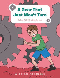 Title: A Gear That Just Won't Turn: What Adhd Is Like for Me, Author: William Atkinson