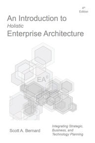 Title: An Introduction to Holistic Enterprise Architecture: Fourth Edition, Author: Scott A. Bernard