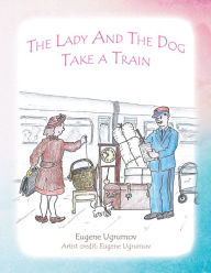 Title: The Lady and the Dog Take a Train, Author: Eugene Ugrumov