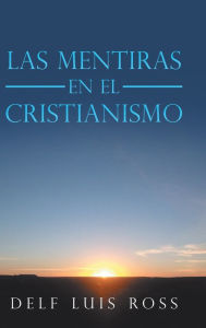 Title: Las Mentiras En El Cristianismo, Author: Delf Luis Ross