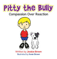 Title: Pitty the Bully: Compassion over Reaction, Author: Jessica Brown