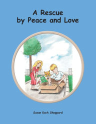 Title: A Rescue by Peace and Love, Author: Susan Koch Sheppard