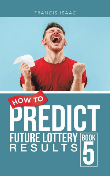 How to Predict Future Lottery Results Book 5: Book 5