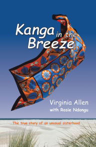 Title: Kanga in the Breeze: The True Story of an Unusual Sisterhood, Author: Virginia Allen
