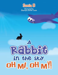 Title: A Rabbit in the Sky, Oh Me, Oh My!, Author: Sonia B