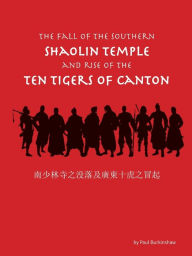 Title: The Fall of the Southern Shaolin Temple and Rise of the Ten Tigers of Canton, Author: Paul Burkinshaw