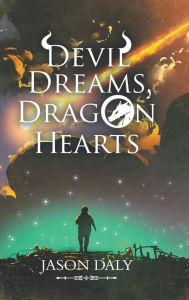 Title: Devil Dreams, Dragon Hearts, Author: Jason Daly