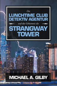 Title: Die Lunchtime Club Detektiv Agentur Und Das Geheimnis Des Strangway Tower, Author: Michael A. Gilby