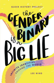 Title: The Gender Binary Is a Big Lie: Infinite Identities around the World, Author: Lee Wind