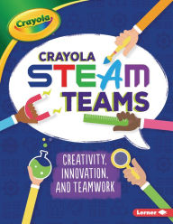Title: Crayola ® STEAM Teams: Creativity, Innovation, and Teamwork, Author: Kevin Kurtz