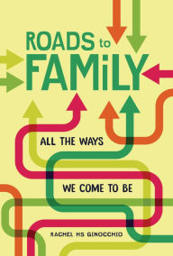Title: Roads to Family: All the Ways We Come to Be, Author: Rachel HS Ginocchio