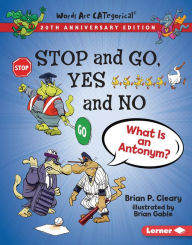 Title: Stop and Go, Yes and No, 20th Anniversary Edition: What Is an Antonym?, Author: Brian P. Cleary