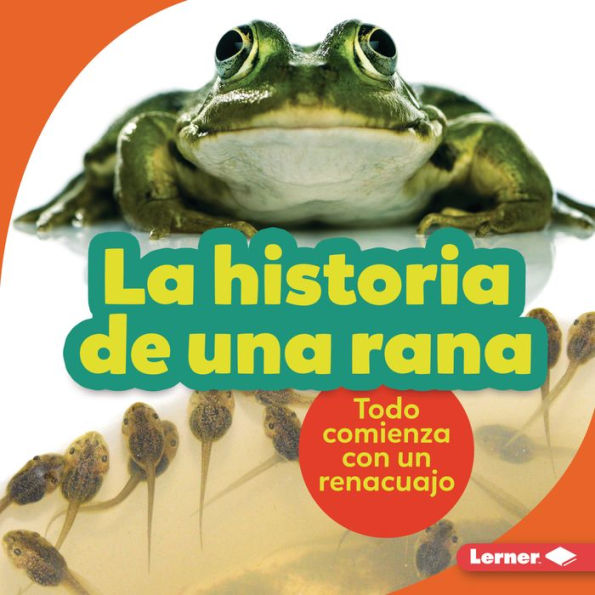 La historia de una rana (The Story of a Frog): Todo comienza con un renacuajo (It Starts with a Tadpole)