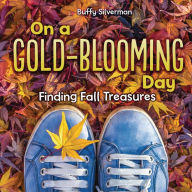 Title: On a Gold-Blooming Day: Finding Fall Treasures, Author: Buffy Silverman