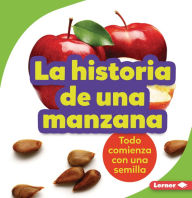 Title: La historia de una manzana (The Story of an Apple): Todo comienza con una semilla (It Starts with a Seed), Author: Stacy Taus-Bolstad