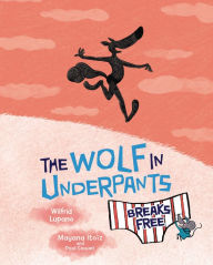 Title: The Wolf in Underpants Breaks Free, Author: Wilfrid Lupano