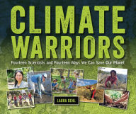 Title: Climate Warriors: Fourteen Scientists and Fourteen Ways We Can Save Our Planet, Author: Laura Gehl