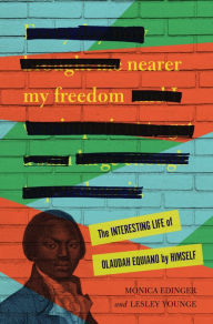 Title: Nearer My Freedom: The Interesting Life of Olaudah Equiano by Himself, Author: Monica Edinger