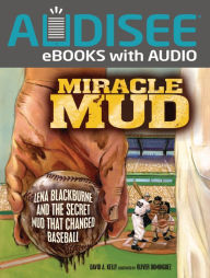 Title: Miracle Mud: Lena Blackburne and the Secret Mud That Changed Baseball, Author: David A. Kelly