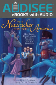 Title: The Nutcracker Comes to America: How Three Ballet-Loving Brothers Created a Holiday Tradition, Author: Chris Barton