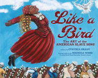 Title: Like a Bird: The Art of the American Slave Song, Author: Cynthia Grady