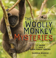 Title: The Woolly Monkey Mysteries: The Quest to Save a Rain Forest Species, Author: Sandra Markle