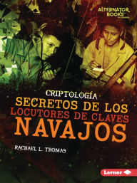 Title: Secretos de los locutores de claves navajos (Secrets of Navajo Code Talkers), Author: Rachael L. Thomas