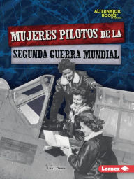 Title: Mujeres pilotos de la Segunda Guerra Mundial (Women Pilots of World War II), Author: Lisa L. Owens