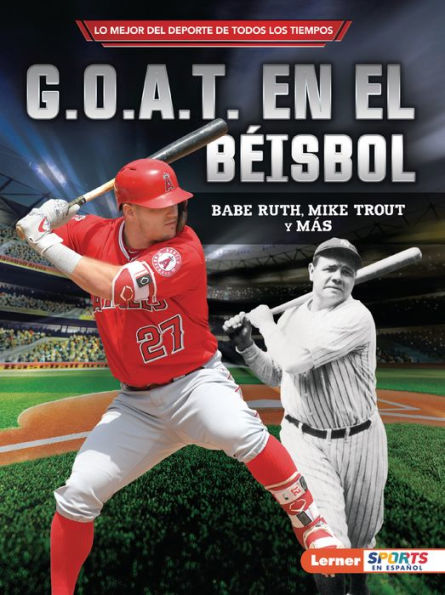 G.O.A.T. en el béisbol (Baseball's G.O.A.T.): Babe Ruth, Mike Trout y más