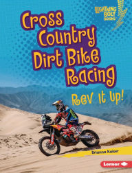 Title: Cross Country Dirt Bike Racing: Rev It Up!, Author: Brianna Kaiser