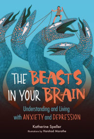 Title: The Beasts in Your Brain: Understanding and Living with Anxiety and Depression, Author: Katherine Speller