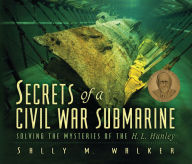 Title: Secrets of a Civil War Submarine: Solving the Mysteries of the H. L. Hunley, Author: Sally M. Walker