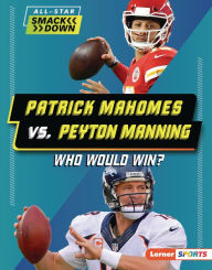 Title: Patrick Mahomes vs. Peyton Manning: Who Would Win?, Author: Keith Elliot Greenberg