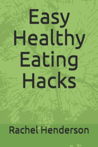 Title: Easy Healthy Eating Hacks, Author: Rachel Henderson