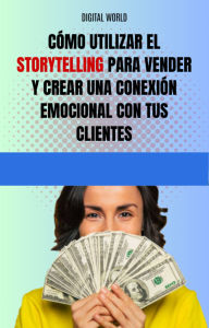 Title: Cómo utilizar el Storytelling para vender y crear una conexión emocional con tus clientes, Author: Digital World
