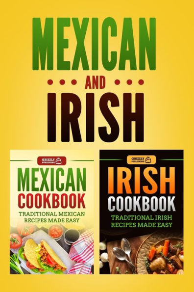 Mexican Cookbook: Traditional Mexican Recipes Made Easy & Irish Cookbook: Traditional Irish Recipes Made Easy