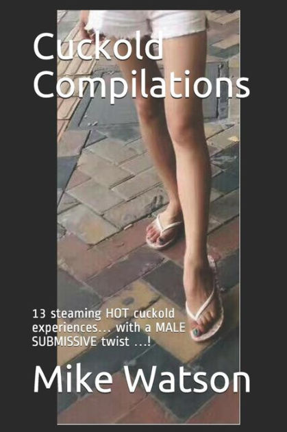 Cuckold Compilations 13 Steaming Hot Cuckold Experiences With A Male Submissive Twist 3140