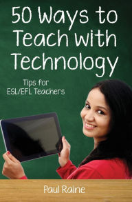 Title: Fifty Ways to Teach with Technology: Tips for ESL/EFL Teachers, Author: Paul Raine